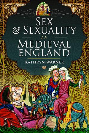 Sex and Sexuality in Medieval England by Kathryn Warner