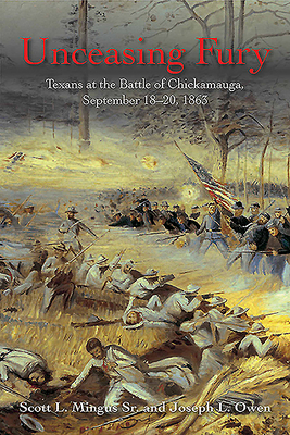 Unceasing Fury: Texans at the Battle of Chickamauga, September 18-20, 1863 by Joseph L. Owen, Scott L. Mingus