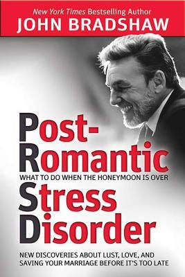 Post-Romantic Stress Disorder: What to Do When the Honeymoon Is Over by John Bradshaw