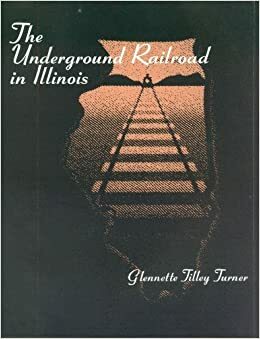 The Underground Railroad in Illinois by Glennette Tilley Turner