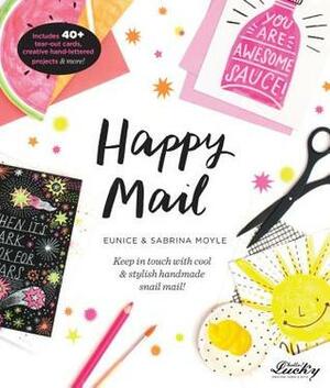 Happy Mail: Keep in touch with cool & stylish handmade snail mail! by Eunice and Sabrina Moyle, Sabrina Moyle