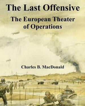 The Last Offensive: The European Theater of Operations by Charles B. MacDonald