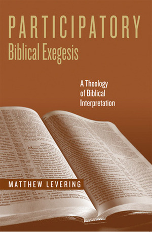 Participatory Biblical Exegesis: A Theology of Biblical Interpretation by Matthew Levering