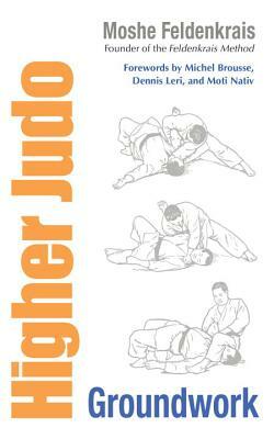 Higher Judo: Groundwork by Moshe Feldenkrais