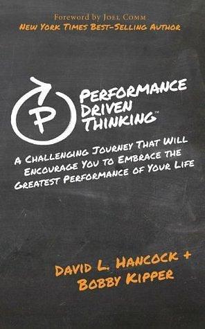 Performance Driven Thinking: A Challenging Journey That Will Encourage You to Embrace the Greatest Performance of Your Life by Bobby Kipper, David L. Hancock, David L. Hancock, Joel Comm