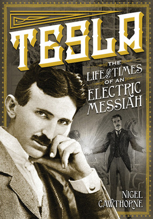 Tesla: The Life and Times of an Electric Messiah by Nigel Cawthorne