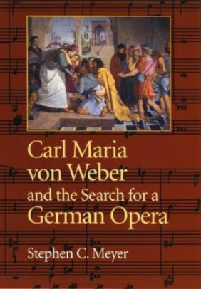 Carl Maria von Weber and the Search for a German Opera by Stephen C. Meyer