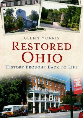 Restored Ohio: History Brought Back to Life by Glenn Morris