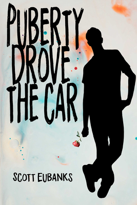 Puberty Drove the Car: I Was Just Along for the Ride by Scott Eubanks