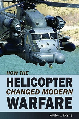 How the Helicopter Changed Modern Warfare by Walter Boyne