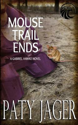 Mouse Trail Ends: Gabriel Hawke Novel by Paty Jager