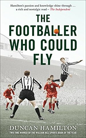The Footballer Who Could Fly by Duncan Hamilton