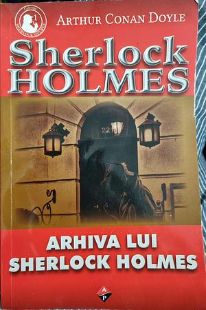 Arhiva lui Sherlock Holmes by Arthur Conan Doyle