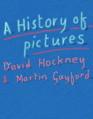 History of Pictures: From the Cave to the Computer Screen by Martin Gayford, David Hockney