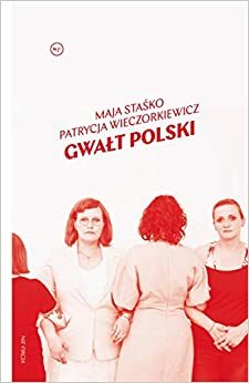 Gwałt polski by Patrycja Wieczorkiewicz, Maja Staśko