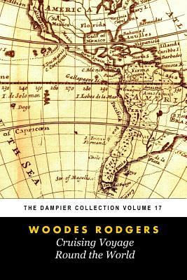 Woodes Rogers' A Cruising Voyage Round The World (Tomes Maritime): The Dampier Collection, Volume 17 by Woodes Rogers