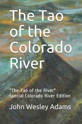 The Tao of the Colorado River: The Tao of the River Special Colorado River Edition by John Wesley Adams, Laozi