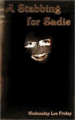 A Stabbing for Sadie by Wednesday Lee Friday