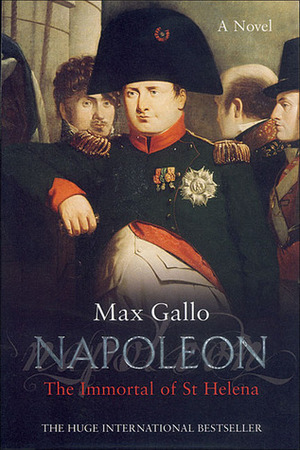 Napoleon: The Immortal of St Helena by Max Gallo