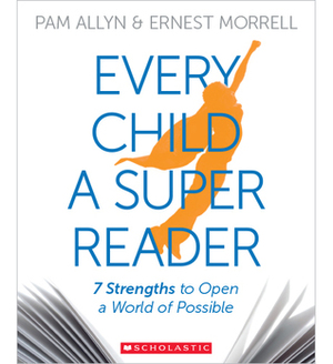 Every Child a Super Reader: 7 Strengths to Open a World of Possible by Pam Allyn, Ernest Morrell