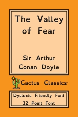 The Valley of Fear (Cactus Classics Dyslexic Friendly Font): 12 Point Font; Dyslexia Edition; OpenDyslexic by Marc Cactus, Arthur Conan Doyle