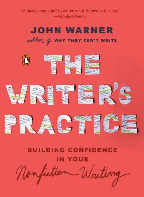 The Writer's Practice: Building Confidence in Your Nonfiction Writing by John Warner
