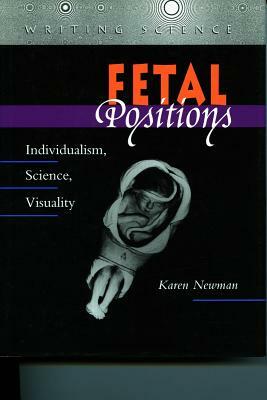 Fetal Positions: Individualism, Science, Visuality by Karen Newman