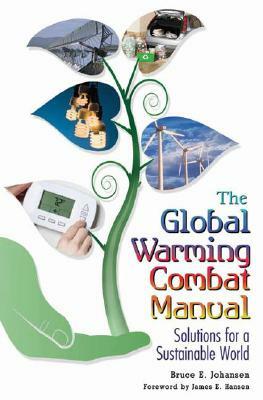 The Global Warming Combat Manual: Solutions for a Sustainable World by Bruce E. Johansen