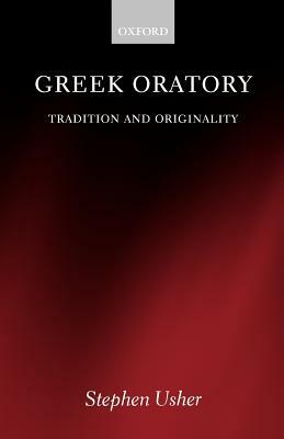 Greek Oratory: Tradition and Originality by Stephen Usher