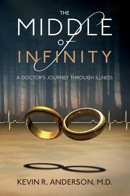 The Middle of Infinity: A Doctor's Journey Through Illness by Kevin R. Anderson M. D.