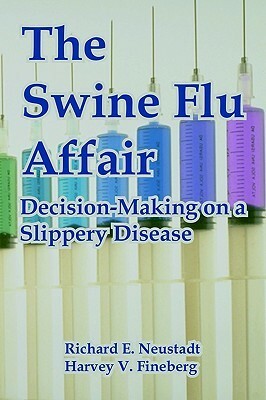 The Swine Flu Affair: Decision-Making on a Slippery Disease by Richard E. Neustadt