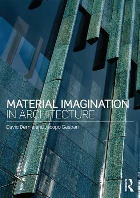 Material Imagination in Architecture by Jacopo Gaspari, David Dernie