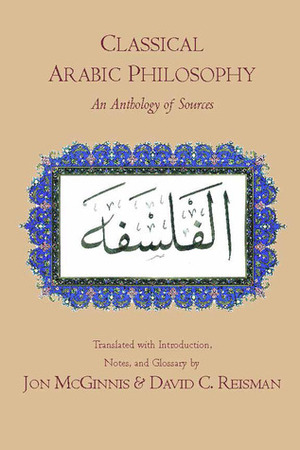 Classical Arabic Philosophy: An Anthology of Sources by Jon McGinnis, David C. Reisman