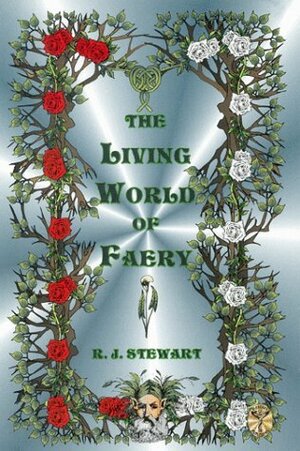 The Living World of Faery by R.J. Stewart