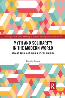 Myth and Solidarity in the Modern World: Beyond Religious and Political Division by Timothy Stacey