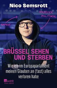 Brüssel sehen und sterben: Wie ich im Europaparlament meinen Glauben an (fast) alles verloren habe by Nico Semsrott