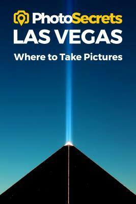 Photosecrets Las Vegas: Where to Take Pictures: A Photographer's Guide to the Best Photography Spots by Andrew Hudson