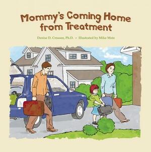 Mommy's Coming Home from Treatment by Denise D. Crosson