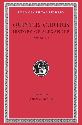 History of Alexander, Volume I: Books 1-5 by Quintus Curtius