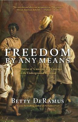 Freedom by Any Means: True Stories of Cunning and Courage on the Underground Railroad by Betty DeRamus