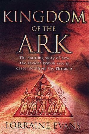 Kingdom of the Ark: That Startling Story of How the Ancient British Race is Descended from the Pharaohs by Lorraine Evans