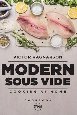 Modern Sous Vide. Cooking at Home: cookbook by Victor Ragnarson