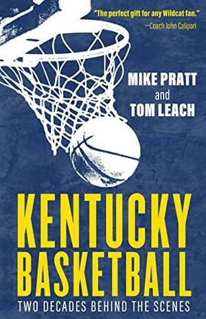 Kentucky Basketball: Two Decades Behind the Scenes by Ralph E. Hacker, Tom Leach, Mike Pratt