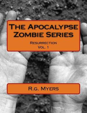 The Apocalypse Zombie Series: Resurrection by R. G. Myers