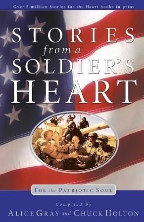 Stories From a Soldier's Heart: For the Patriotic Soul by Chuck Holton, Alice Gray, Alice Gray