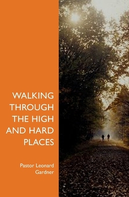 Walking Through the High and Hard Places by Leonard Gardner