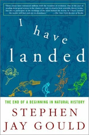 I Have Landed: The End of a Beginning in Natural History by Stephen Jay Gould