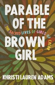 Parable of the Brown Girl: The Sacred Lives of Girls of Color by Khristi Lauren Adams