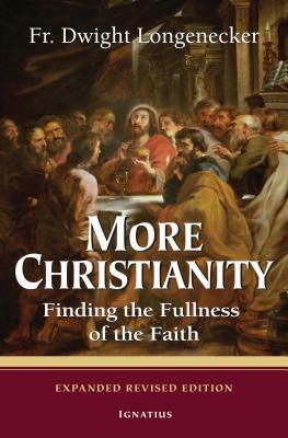 More Christianity: Finding the Fullness of the Faith by Dwight Longenecker