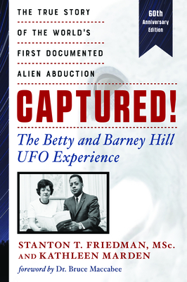 Captured! the Betty and Barney Hill UFO Experience (60th Anniversary Edition): The True Story of the World's First Documented Alien Abduction by Kathleen Marden, Stanton T. Friedman